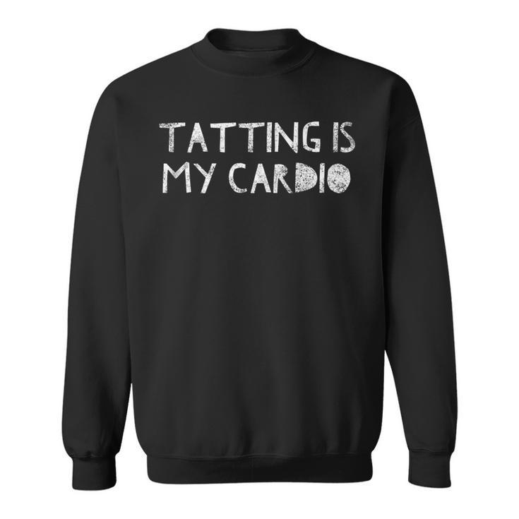 Tatting Is My Cardio - Funny Sewing Quote Love To Sew Saying  Sweatshirt