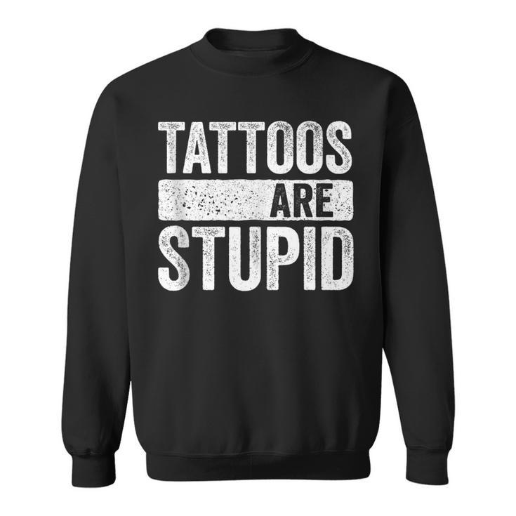 Tattoos Are Stupid Tattoo Lover Sweatshirt