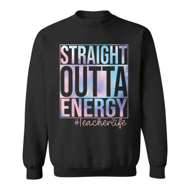 Teacher Straight Outta Energy Teacher Life Tie Dye Sweatshirt