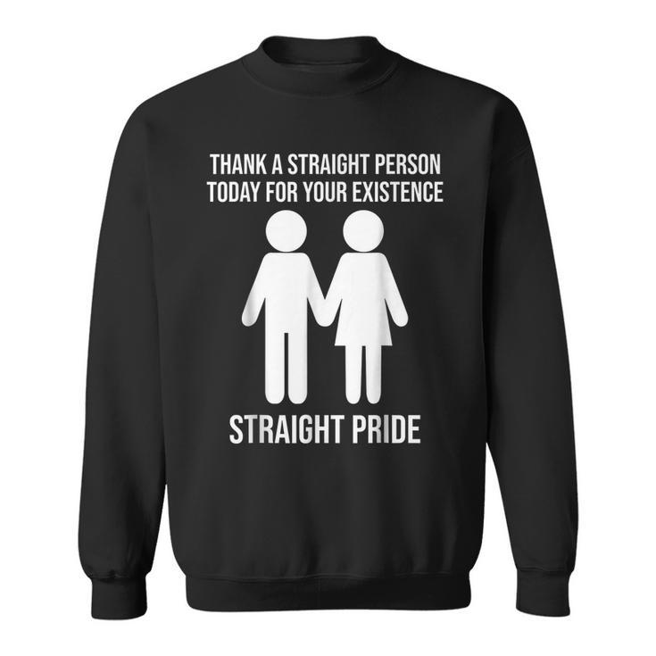 Thank A Straight Person Today For Your Existence Straight  Sweatshirt