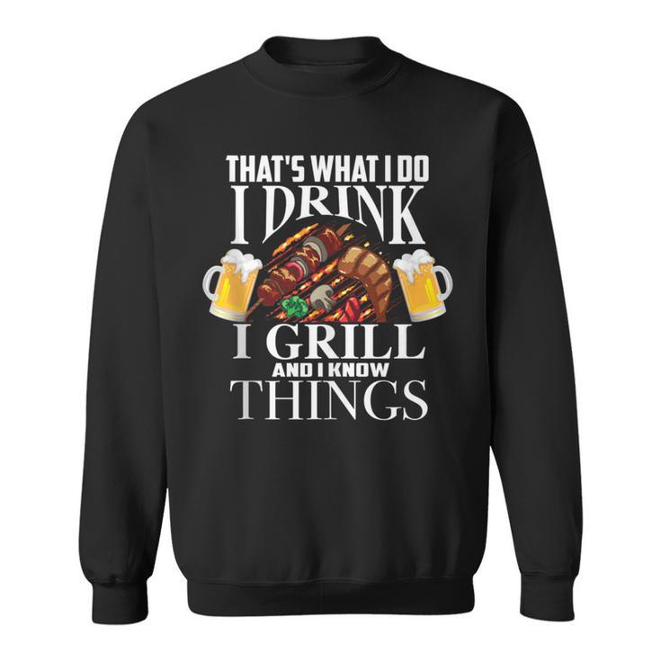That's What I Do I Drink I Grill And Know Things  Sweatshirt
