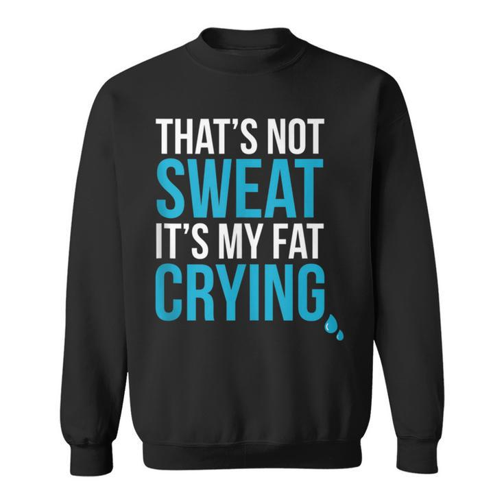 That's Not Sweat Its My Fat Crying Gym Life Sweatshirt