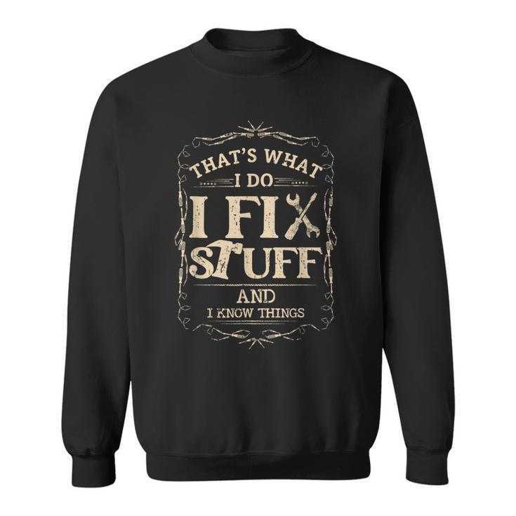 Thats What I Do I Fix Stuff And Know Things Funny Mechanic  Sweatshirt
