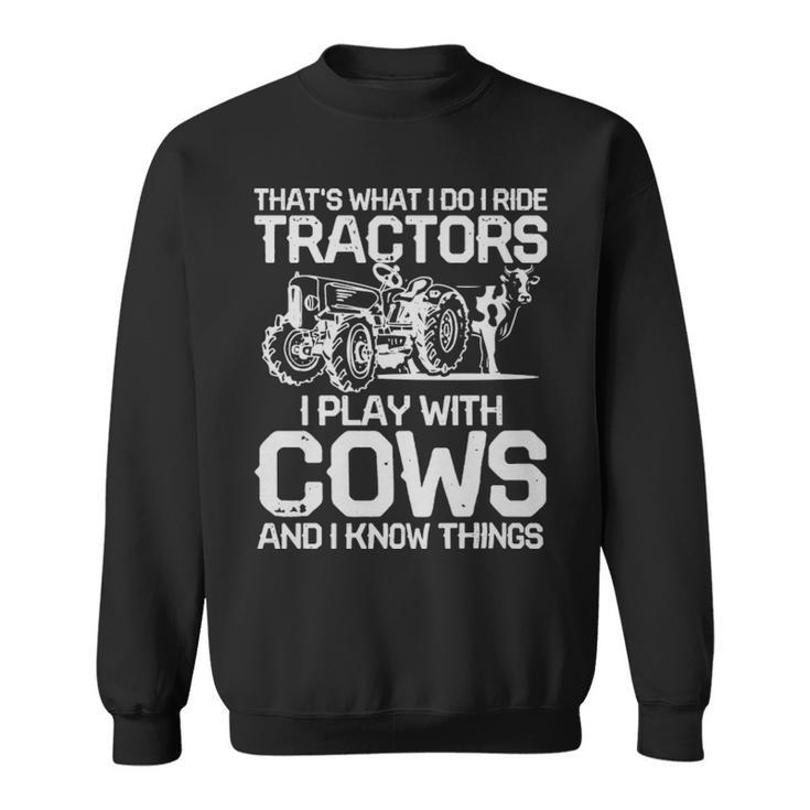 Thats What I Do I Ride Tractors I Play With Cows  - Thats What I Do I Ride Tractors I Play With Cows  Sweatshirt