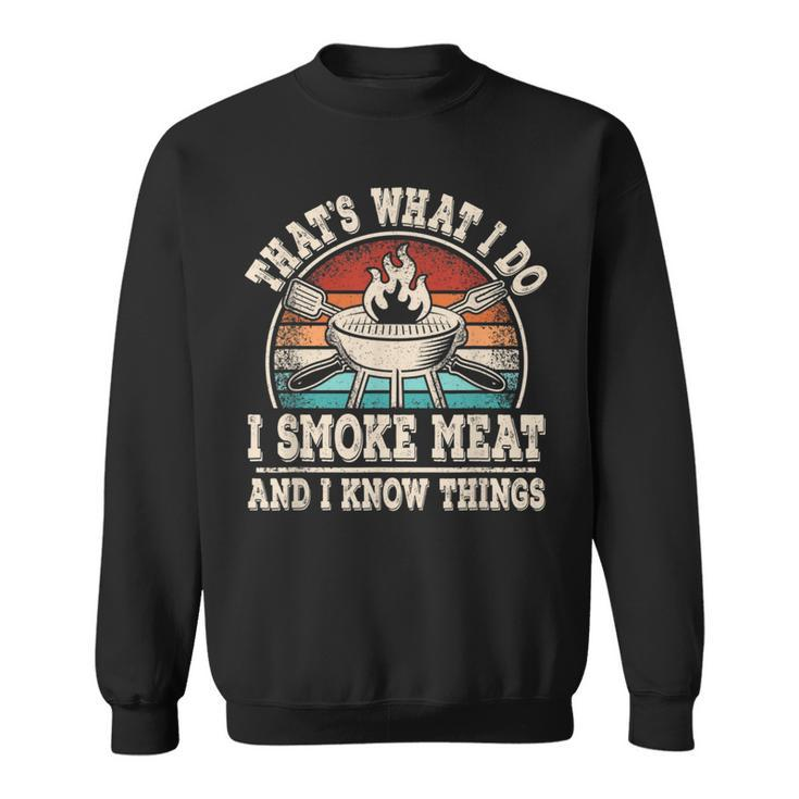 Thats What I Do I Smoke Meat And I Know Things Bbq Grilling  Sweatshirt