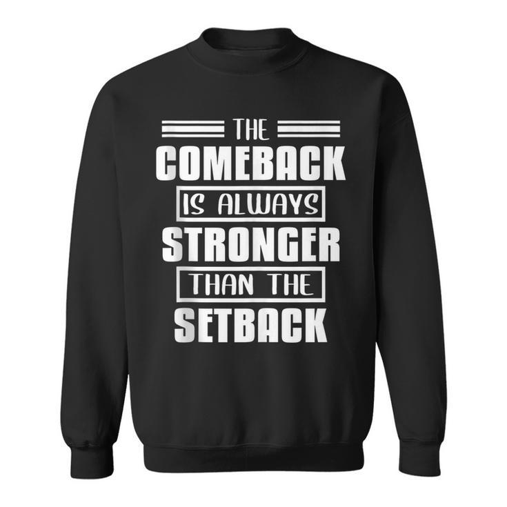 The Comeback Is Always Stronger Than The Setback  Sweatshirt