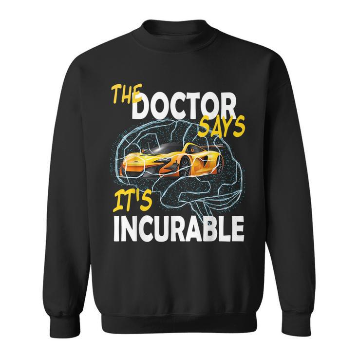 The Doctore Says Its Incurable Car Brain  Sweatshirt