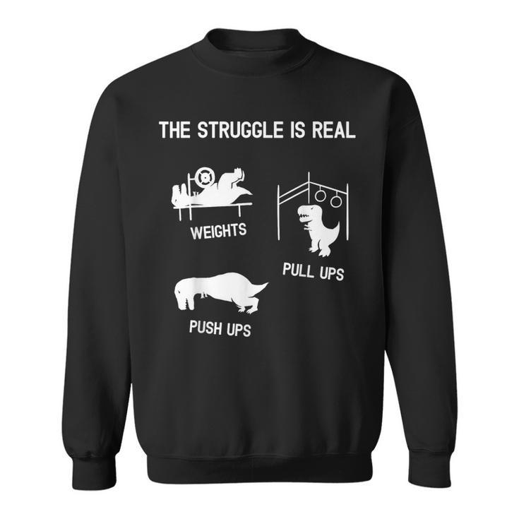 The Struggle Is Real Funny T-Rex Dinosaur Gym Workout  Sweatshirt