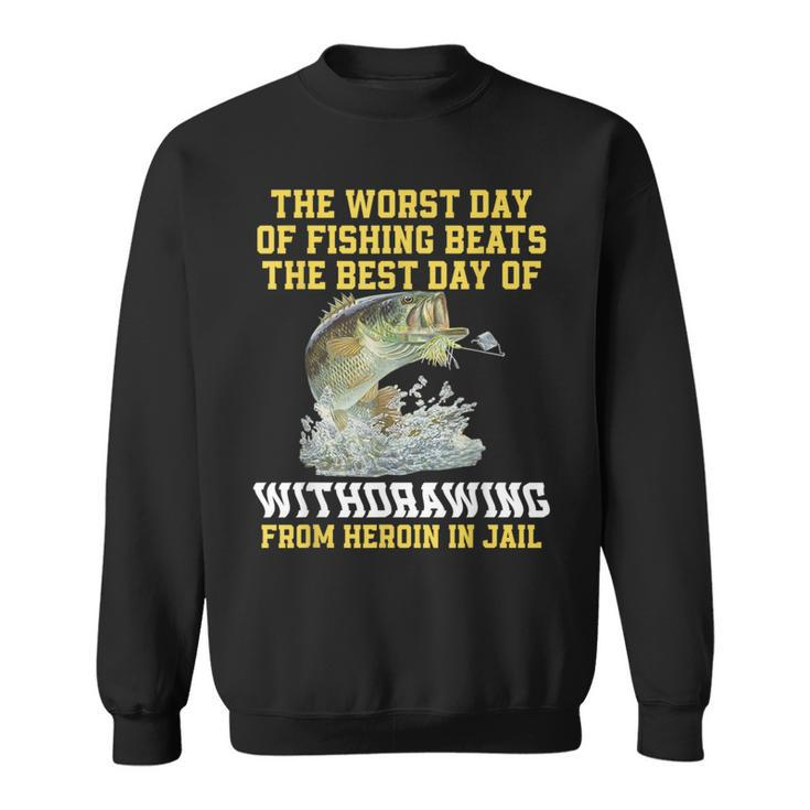 The Worst Day Of Fishing Beats The Best Day Of Withdrawing  Sweatshirt