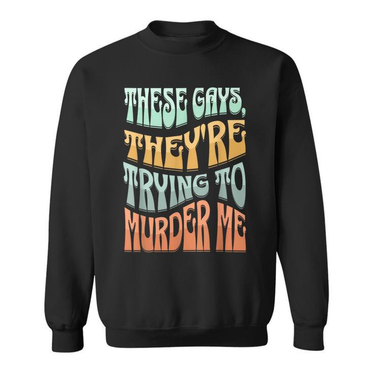 These Gays Theyre Trying To Murder Me Lgbt Pride Retro  Sweatshirt