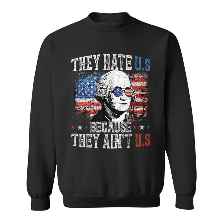 They Hate Us Cuz They Aint Us George Washington 4Th Of July Sweatshirt
