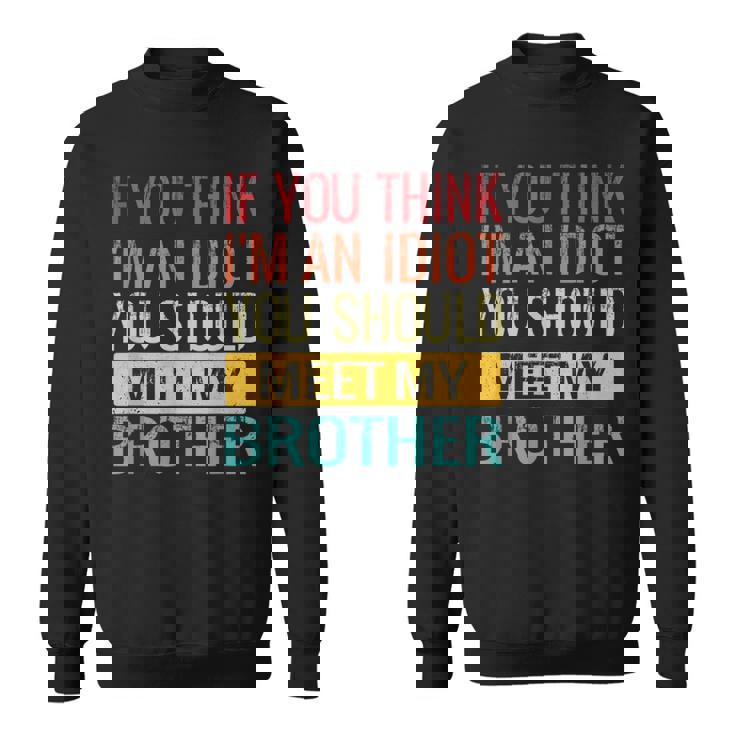 If You Think Im An Idiot You Should Meet My Brother Sweatshirt