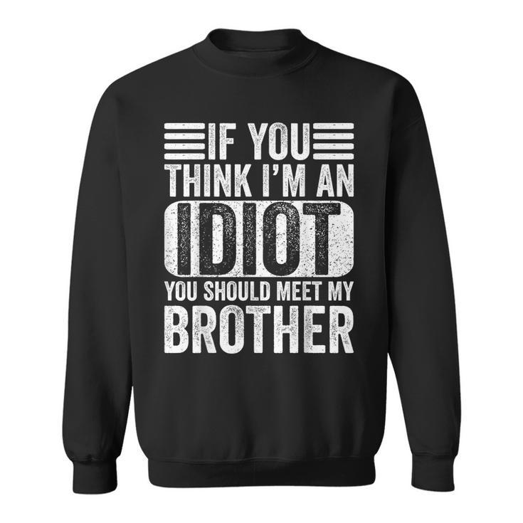 If You Think I'm An Idiot You Should Meet My Brother Retro Sweatshirt