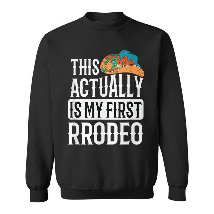 This Actually Is My First Rodeo Rodeo Funny Gifts Sweatshirt