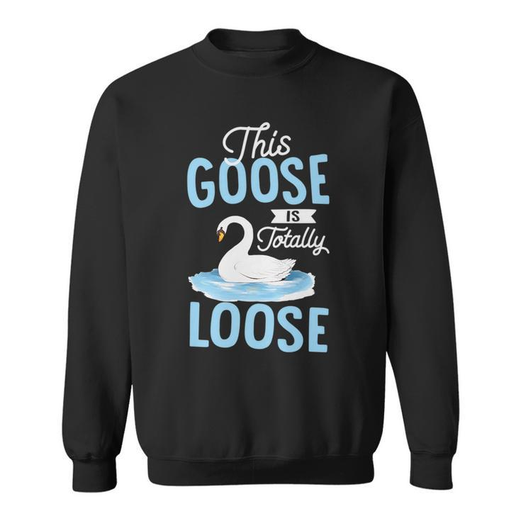 This Goose Is Totally Loose   Sweatshirt