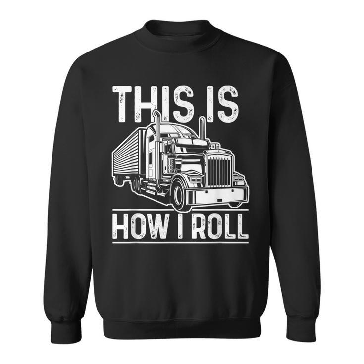 This Is How I Roll Semi Truck Driver Funny Trucker  Sweatshirt