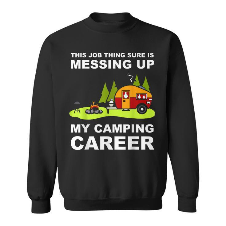 This Job Thing Is Messing Up With My Camping Career  Sweatshirt
