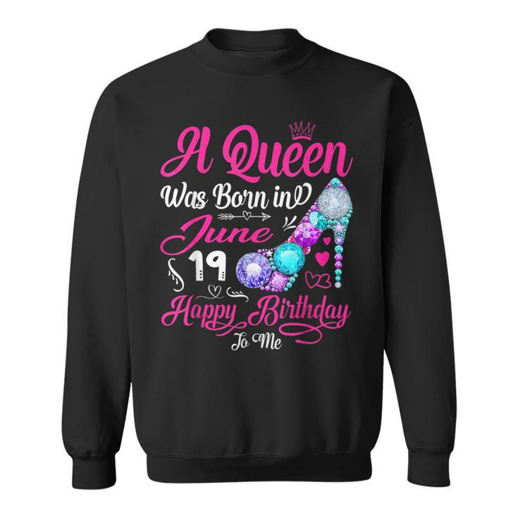 This Queen Was Born In June 19 Happy Birthday To Me Gifts  Sweatshirt