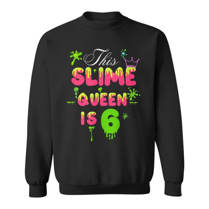This Slime Queen Is 6 Slime Queen For Girls 6Th Birthday  Sweatshirt
