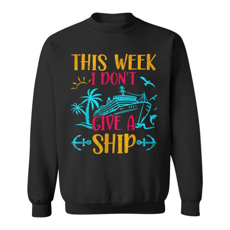 This Week I Dont Give A Ship Family Trip Cruise  Sweatshirt