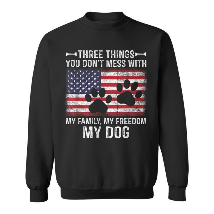 Three Things You Dont Mess With My Family Freedom My Dog  Sweatshirt