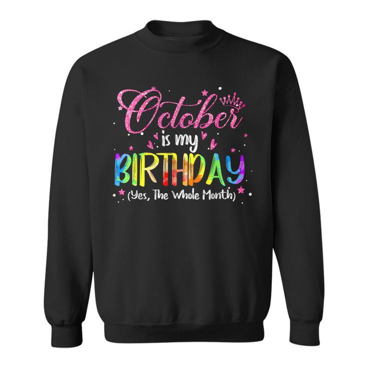 Tie Dye October Is My Birthday Yes The Whole Month Birthday Sweatshirt
