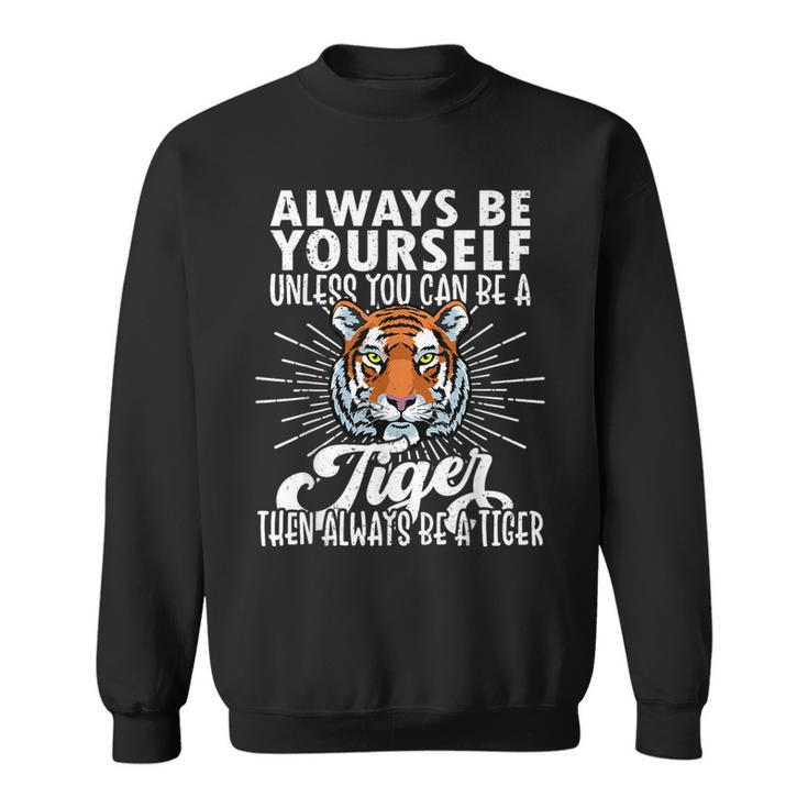Tiger Lover Be Yourself Tiger Tiger Sweatshirt