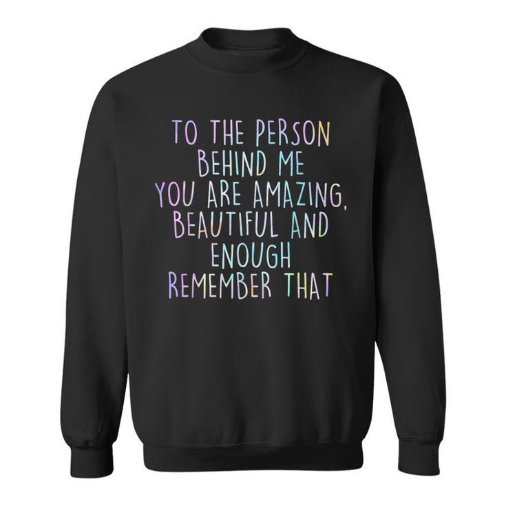 To The Person Behind Me You Are Amazing Beautiful Sweatshirt