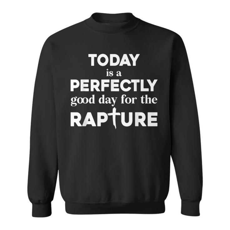 Today Is A Perfectly Good Day For The Rapture Cross  Sweatshirt