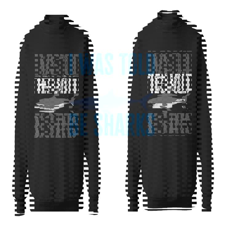 I Was Told There Would Be Sharks Funny Shark Lover  Sweatshirt