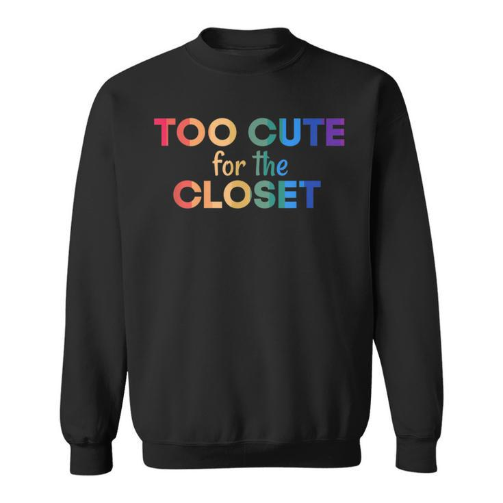 Too Cute For The Closet Gay Lesbian Trans Pride  Sweatshirt