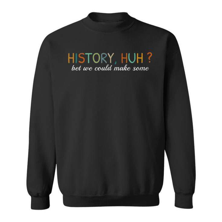 History Huh Sweatshirt