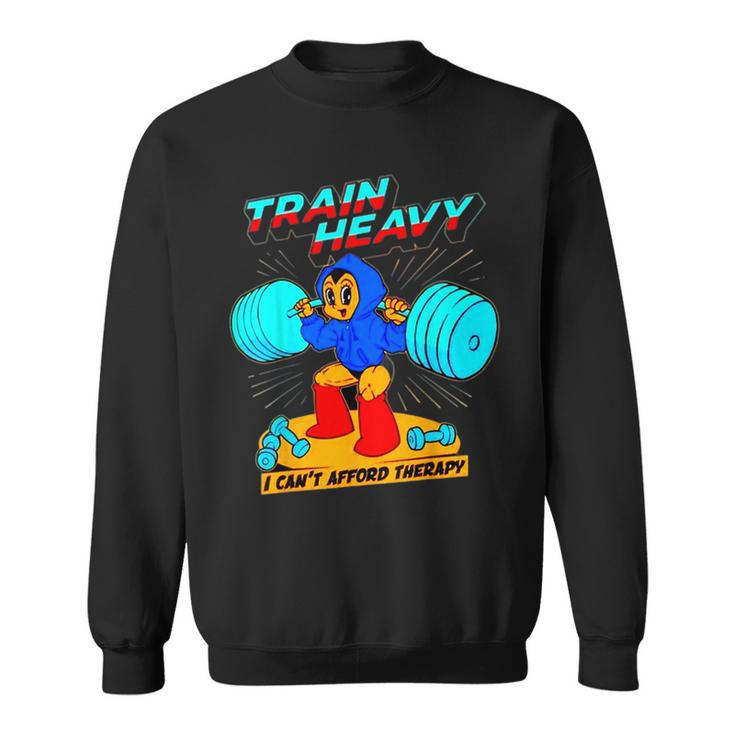 Train Heavy I Cant Afford Therapy Bodybuilding Gym Workout Sweatshirt