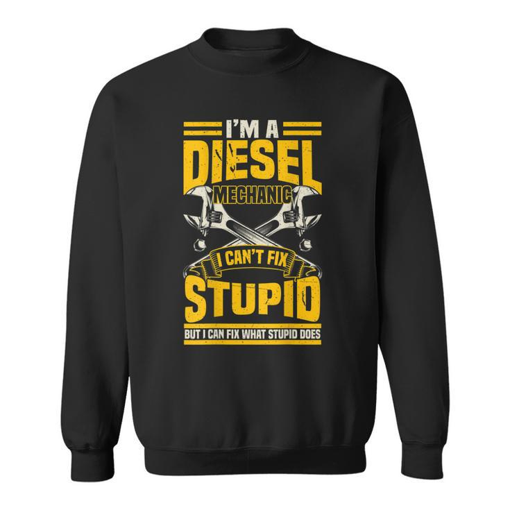 Trucker Diesel Mechanic I Cant Fix Stupid S  Gift For Mens Sweatshirt