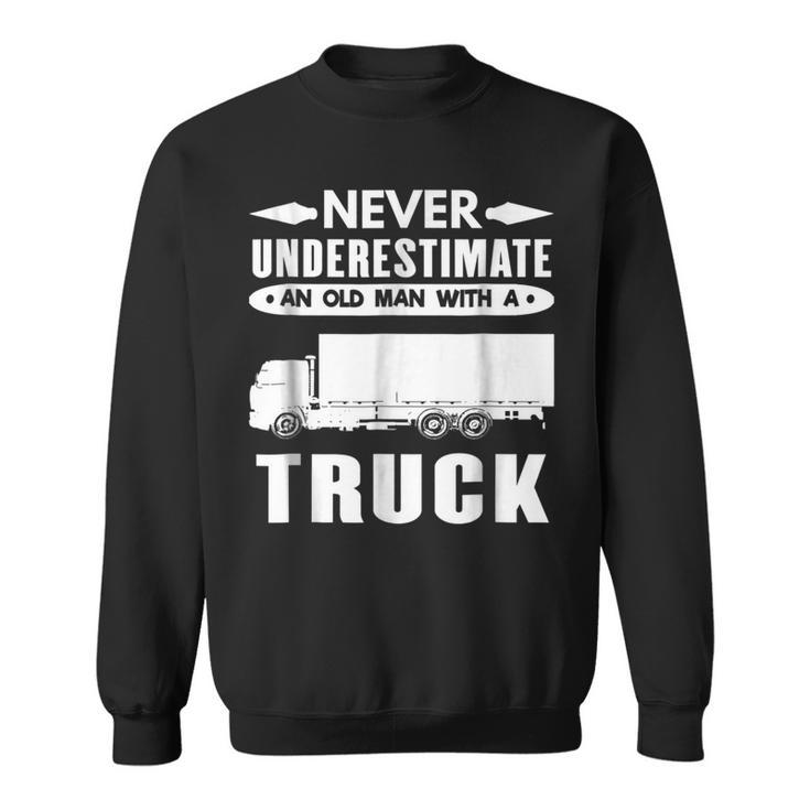 Trucker T  Never Underestimate An Old Man With A Truck Gift For Mens Sweatshirt