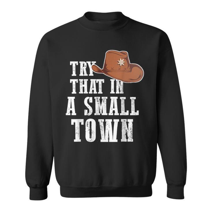 Try That In A Small Town Western Cowboy  Sweatshirt