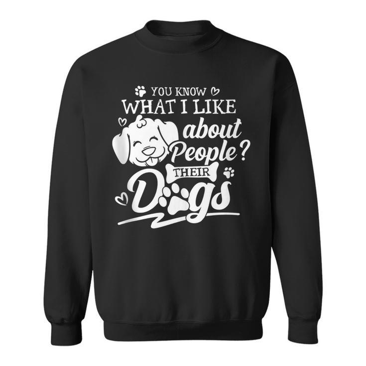 U Know What I Like Abt People Their Dogs Funny Dog Lover Sweatshirt