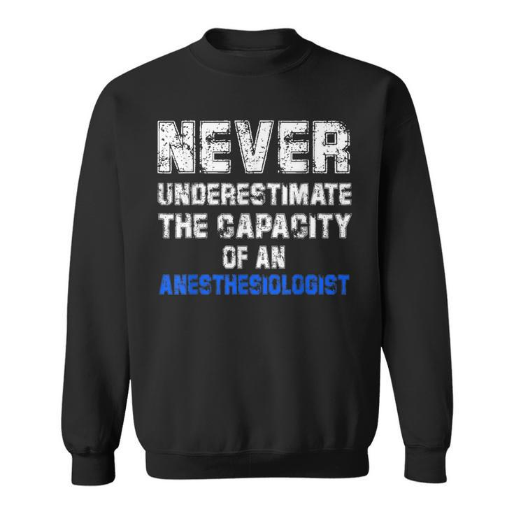 Never Underestimate The Capacity Of An Anesthesiologist Sweatshirt
