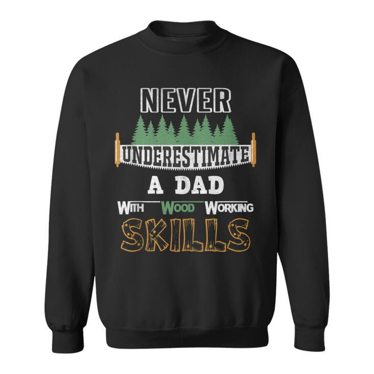 Never Underestimate A Dad With Wood Working Skills Sweatshirt