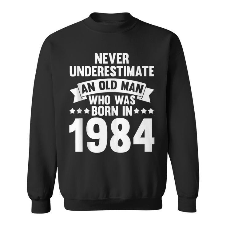 Never Underestimate Man Who Was Born In 1984 Born In 1984 Sweatshirt
