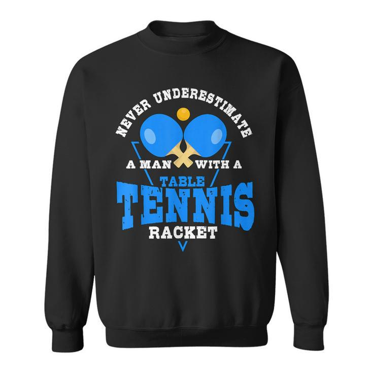 Never Underestimate A Man With A Table Tennis Racket Sweatshirt