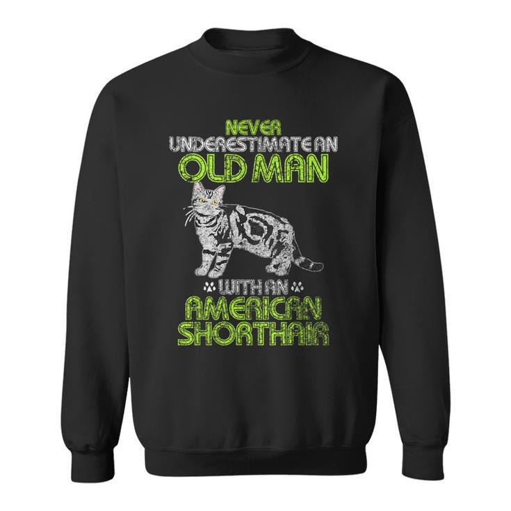 Never Underestimate An Old Man With An American Shorthair Sweatshirt