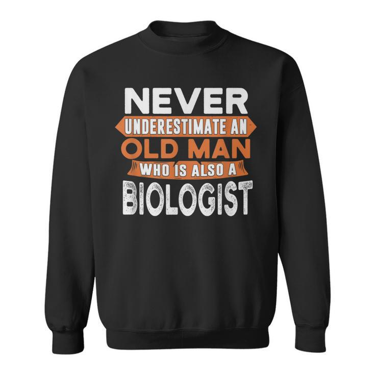 Never Underestimate An Old Man Who Is Also A Biologist Sweatshirt