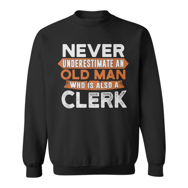 Never Underestimate An Old Man Who Is Also A Clerk Sweatshirt