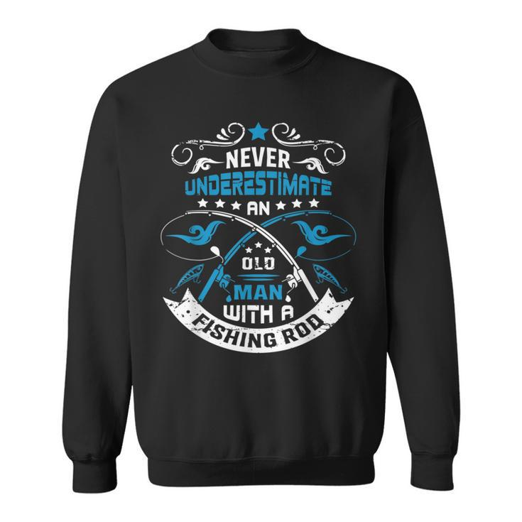 Never Underestimate An Old Man With A Fishing Rod Grandpa Sweatshirt