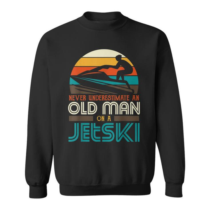 Never Underestimate An Old Man On A Jetski Grandpa Dad Sweatshirt