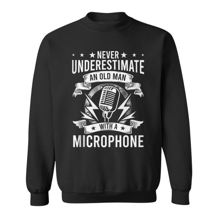 Never Underestimate An Old Man With A Microphone Singer Sweatshirt