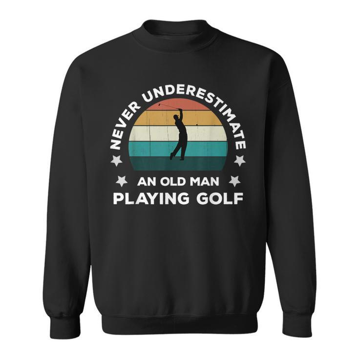 Never Underestimate An Old Man Playing Golf Fun Golfer Joke Sweatshirt