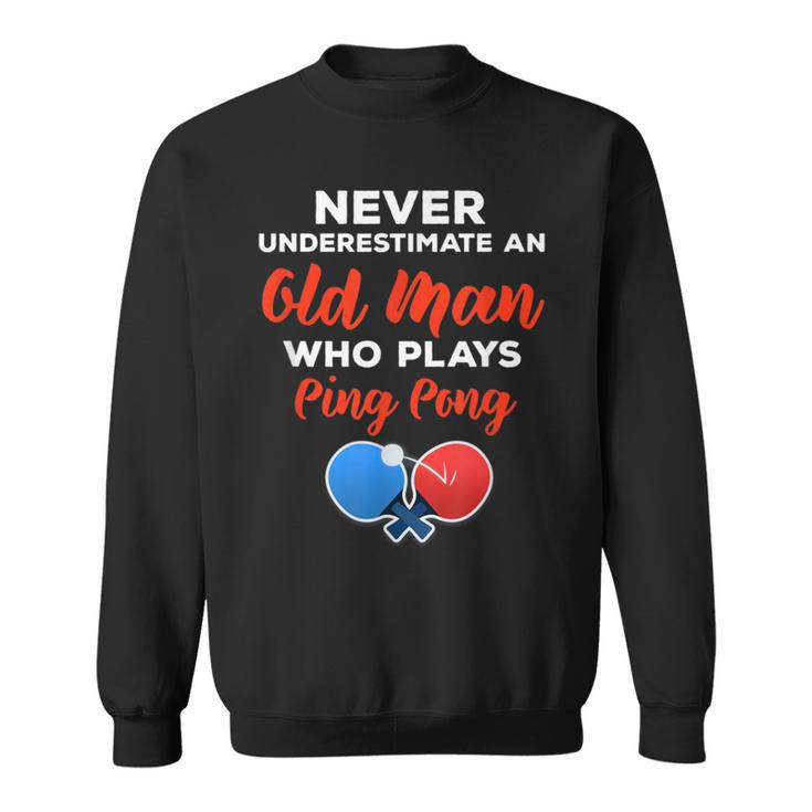 Never Underestimate An Old Man Who Plays Ping Pong Quote Sweatshirt