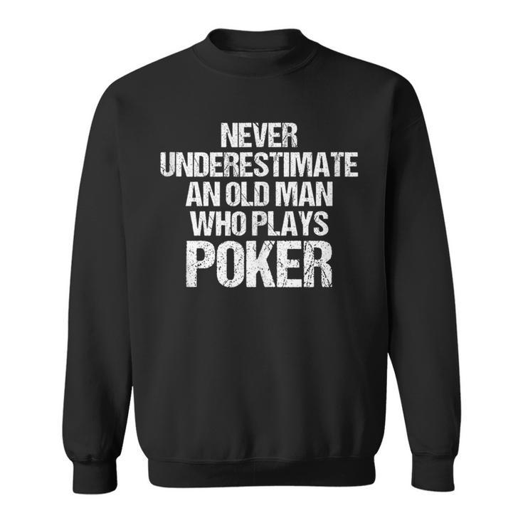 Never Underestimate An Old Man Who Plays Poker Poker Sweatshirt